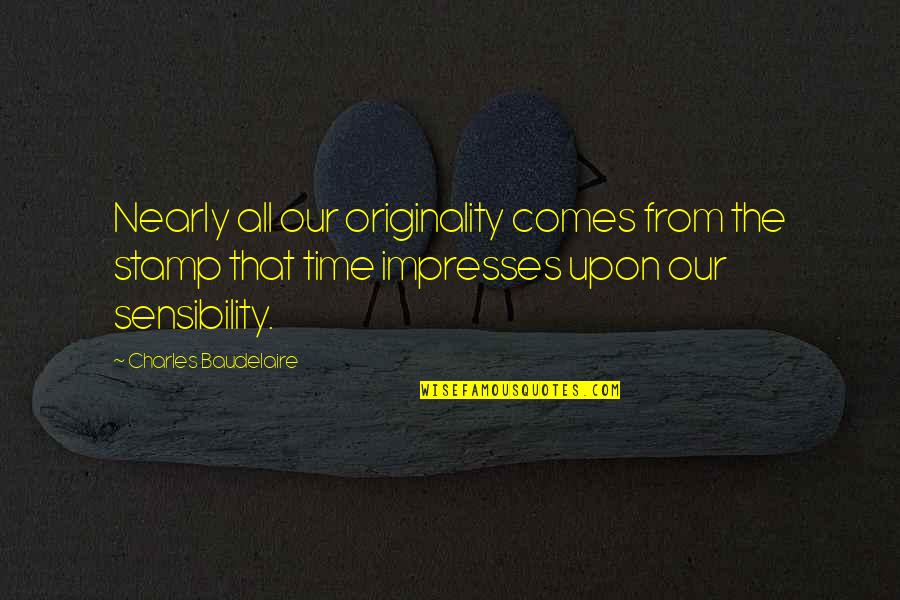 Arnella Zubkova Quotes By Charles Baudelaire: Nearly all our originality comes from the stamp Arnella Zubkova Quotes By Charles Baudelaire: Nearly all our originality comes from the stamp