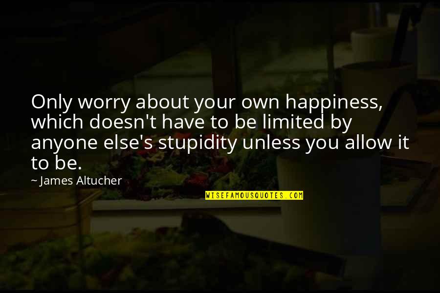 Arners Quotes By James Altucher: Only worry about your own happiness, which doesn't Arners Quotes By James Altucher: Only worry about your own happiness, which doesn't