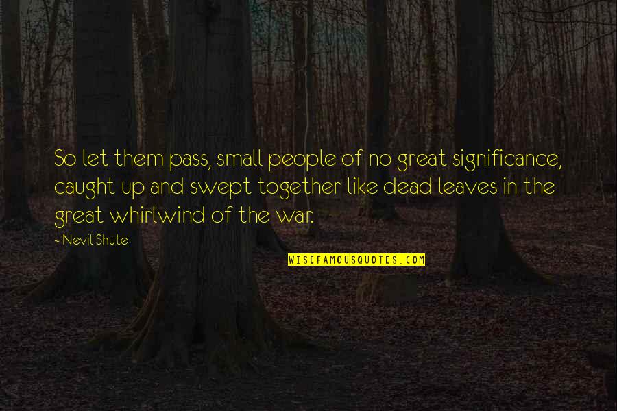 Arners Quotes By Nevil Shute: So let them pass, small people of no Arners Quotes By Nevil Shute: So let them pass, small people of no