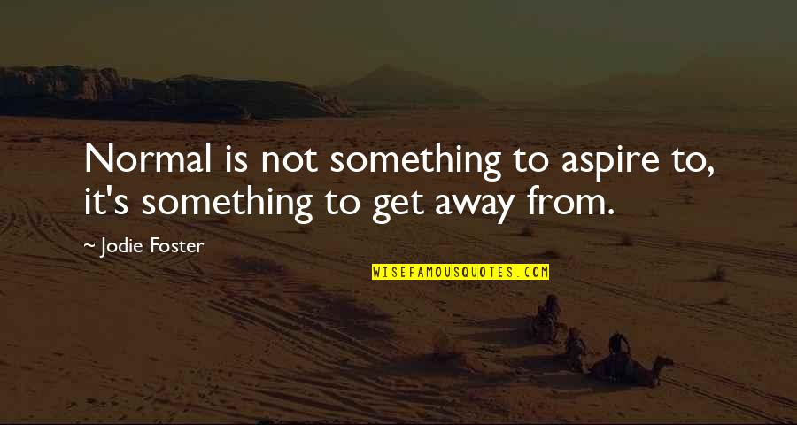 Arness Quotes By Jodie Foster: Normal is not something to aspire to, it's