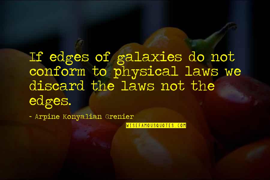 Arnessons Quotes By Arpine Konyalian Grenier: If edges of galaxies do not conform to
