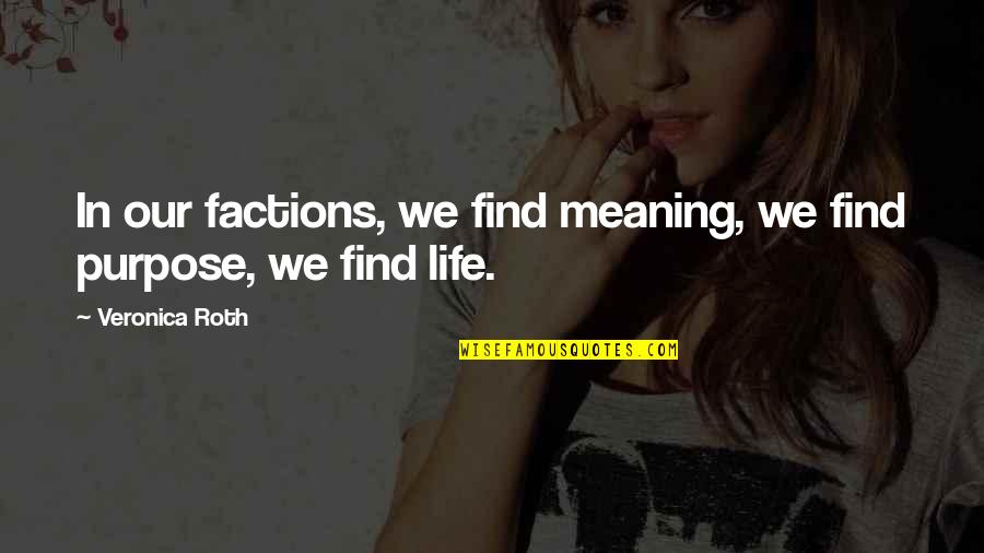 Arnessons Quotes By Veronica Roth: In our factions, we find meaning, we find