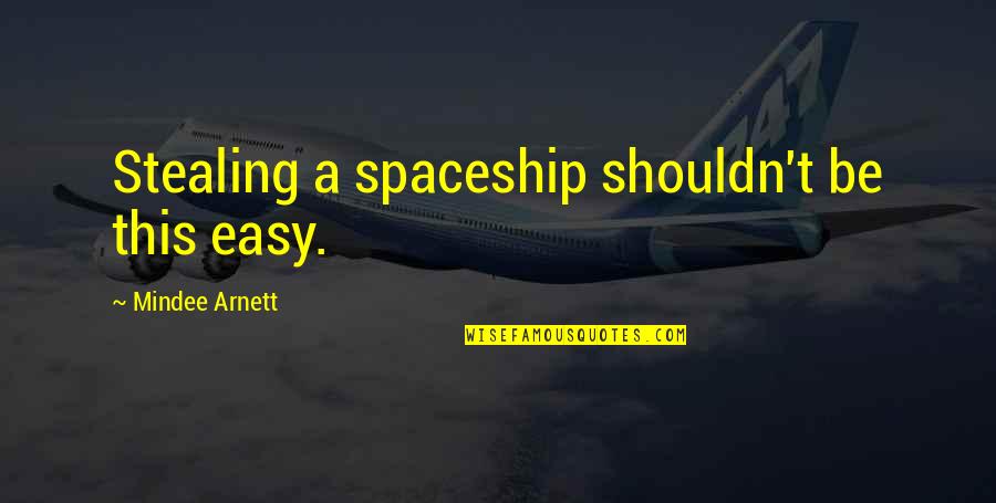 Arnett Quotes By Mindee Arnett: Stealing a spaceship shouldn't be this easy.