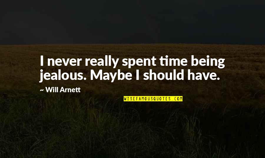 Arnett Quotes By Will Arnett: I never really spent time being jealous. Maybe