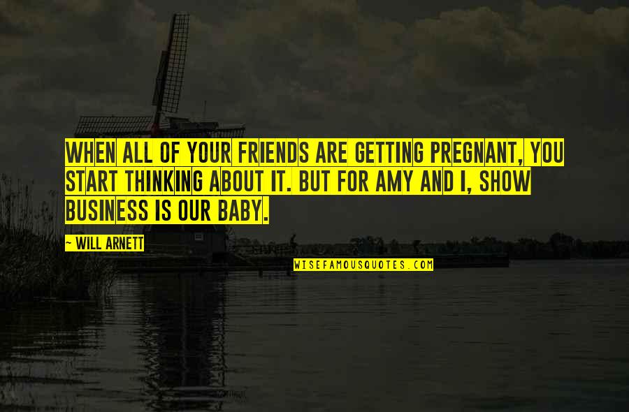 Arnett Quotes By Will Arnett: When all of your friends are getting pregnant,
