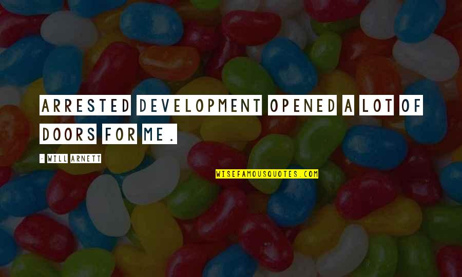 Arnett Quotes By Will Arnett: Arrested Development opened a lot of doors for