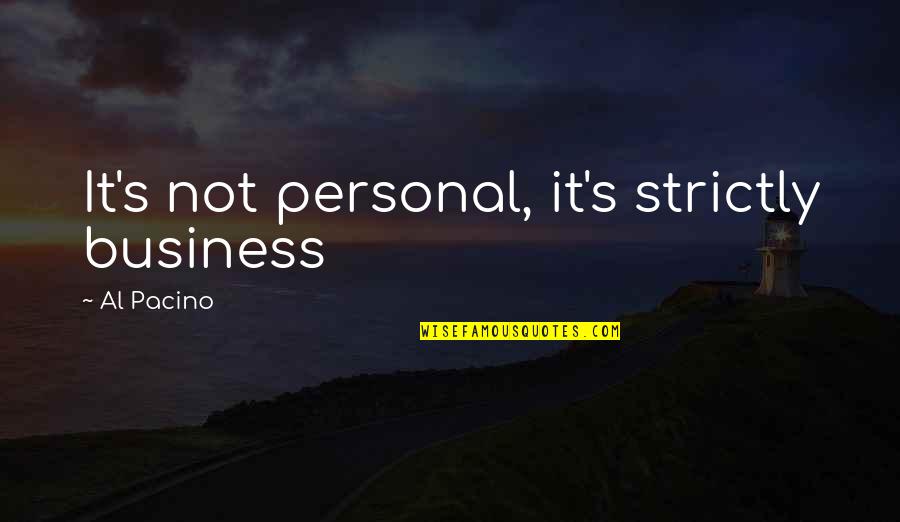 Arnetta Yardborough Quotes By Al Pacino: It's not personal, it's strictly business Arnetta Yardborough Quotes By Al Pacino: It's not personal, it's strictly business