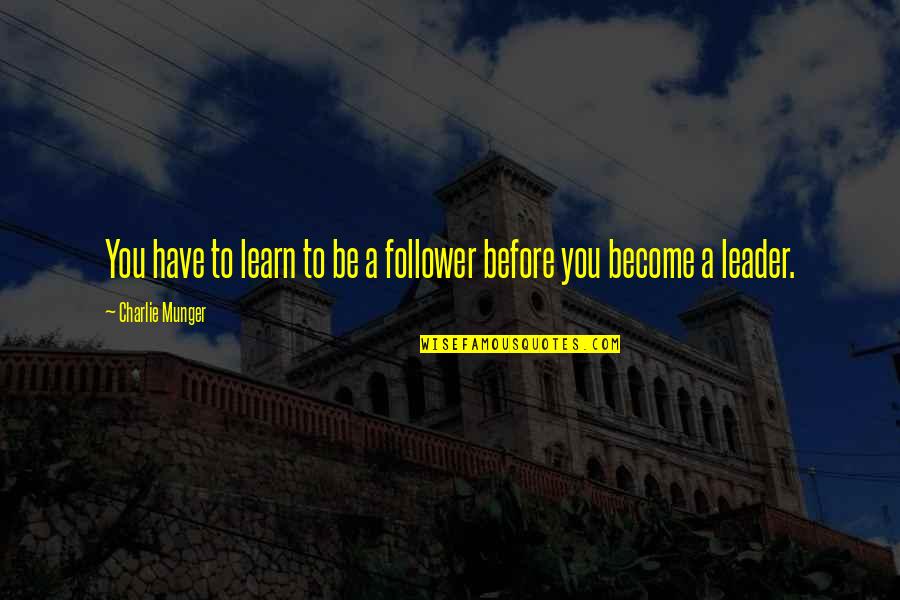 Arnetta Yardborough Quotes By Charlie Munger: You have to learn to be a follower Arnetta Yardborough Quotes By Charlie Munger: You have to learn to be a follower