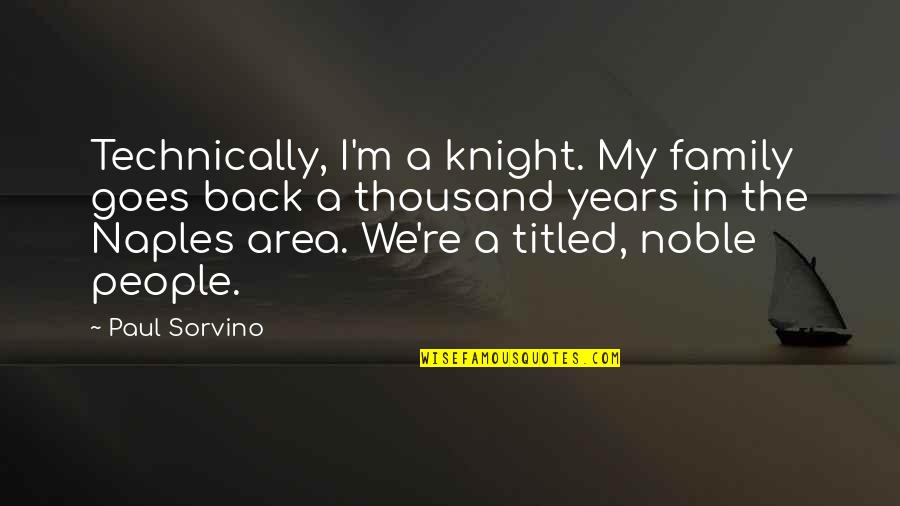 Arnette Quotes By Paul Sorvino: Technically, I'm a knight. My family goes back