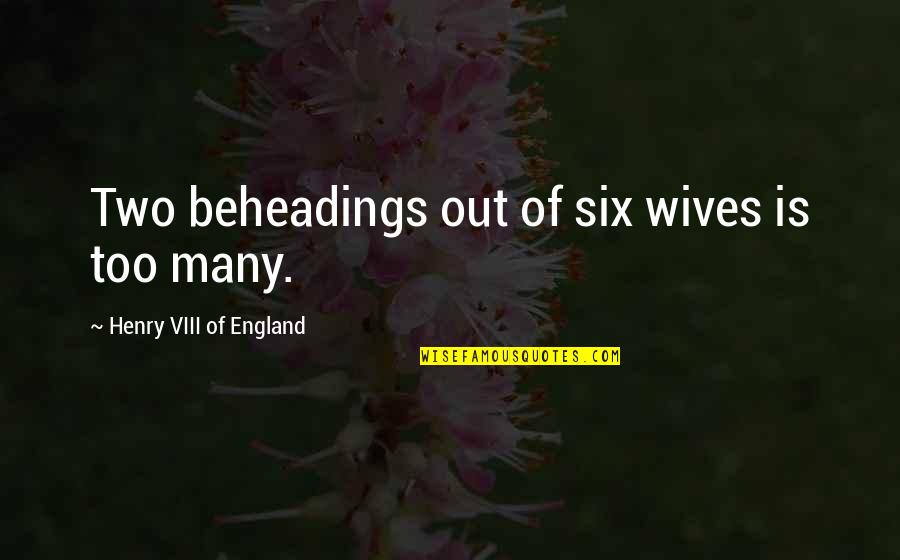 Arnfinnur Setberg Quotes By Henry VIII Of England: Two beheadings out of six wives is too Arnfinnur Setberg Quotes By Henry VIII Of England: Two beheadings out of six wives is too