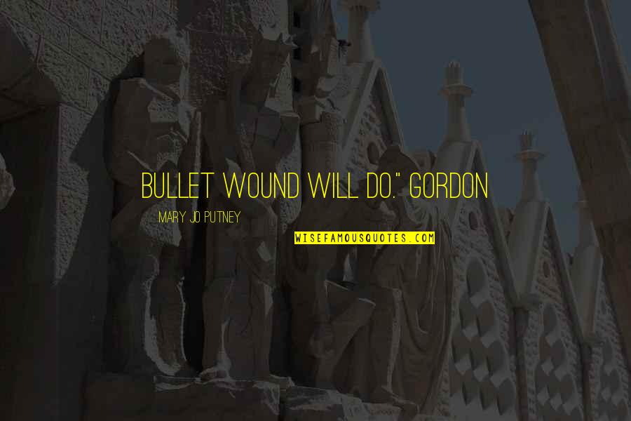 Arnhem Holland Quotes By Mary Jo Putney: bullet wound will do." Gordon Arnhem Holland Quotes By Mary Jo Putney: bullet wound will do." Gordon
