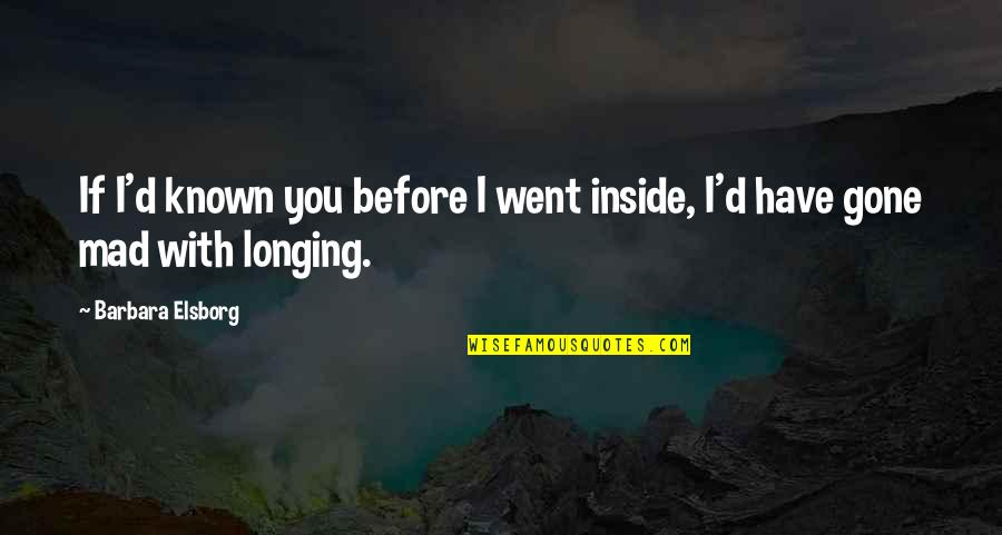 Arnhem Quotes By Barbara Elsborg: If I'd known you before I went inside, Arnhem Quotes By Barbara Elsborg: If I'd known you before I went inside,