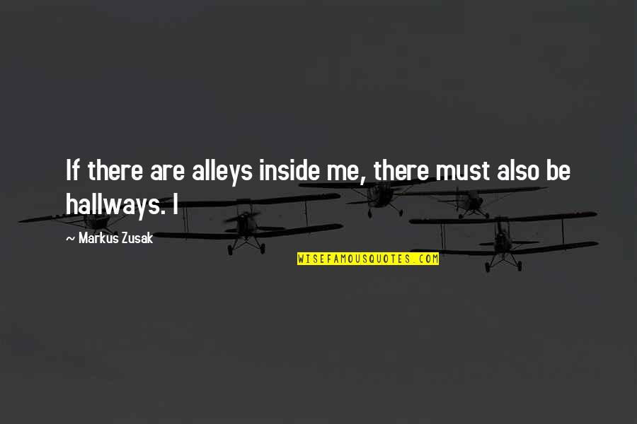 Arnian Quotes By Markus Zusak: If there are alleys inside me, there must