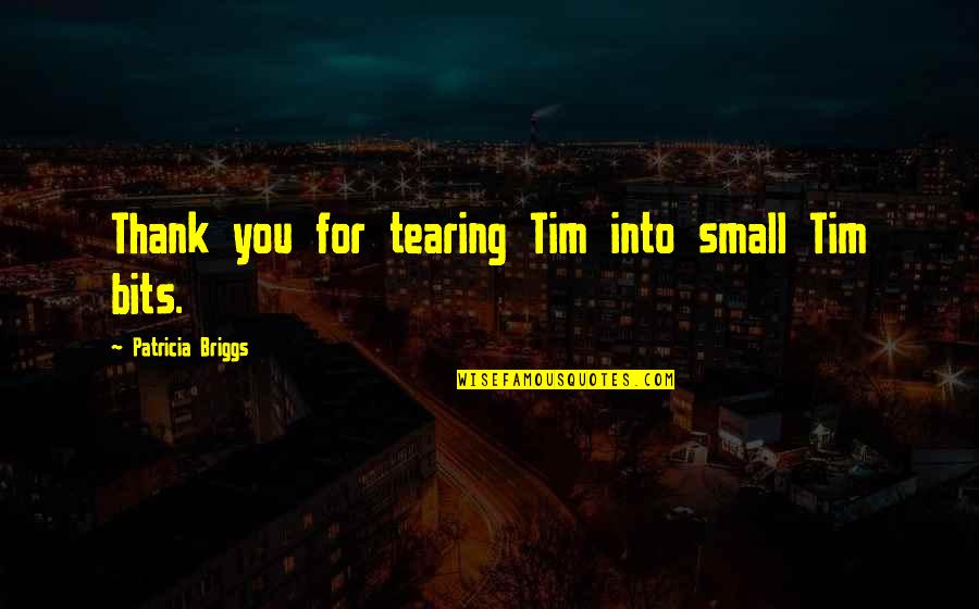 Arnian Quotes By Patricia Briggs: Thank you for tearing Tim into small Tim Arnian Quotes By Patricia Briggs: Thank you for tearing Tim into small Tim