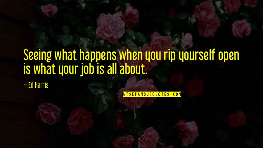 Arnice Johnson Quotes By Ed Harris: Seeing what happens when you rip yourself open