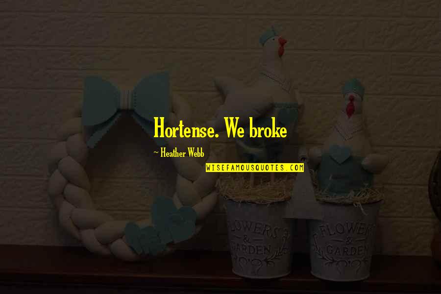 Arnick Lawn Quotes By Heather Webb: Hortense. We broke