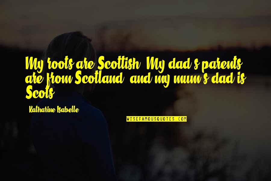 Arnick Lawn Quotes By Katharine Isabelle: My roots are Scottish. My dad's parents are