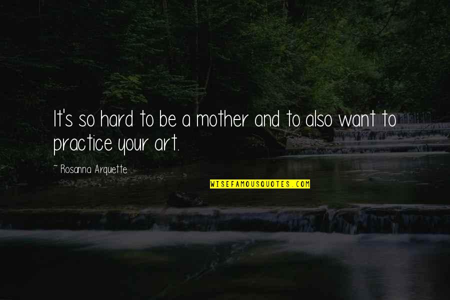 Arnick Lawn Quotes By Rosanna Arquette: It's so hard to be a mother and