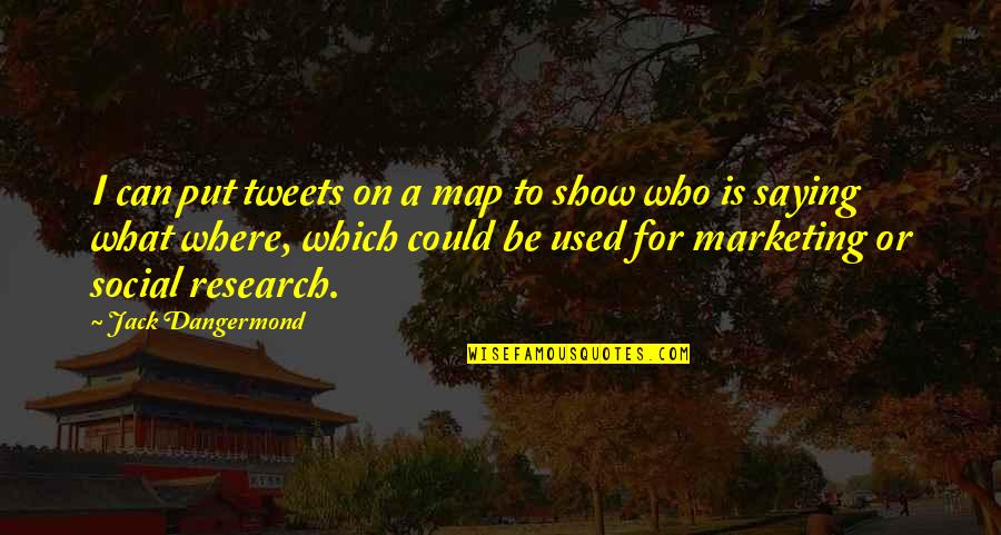 Arnick Tanner Quotes By Jack Dangermond: I can put tweets on a map to