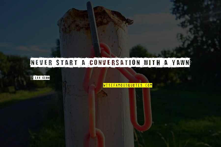 Arnick X Quotes By Lee Clow: Never start a conversation with a yawn Arnick X Quotes By Lee Clow: Never start a conversation with a yawn