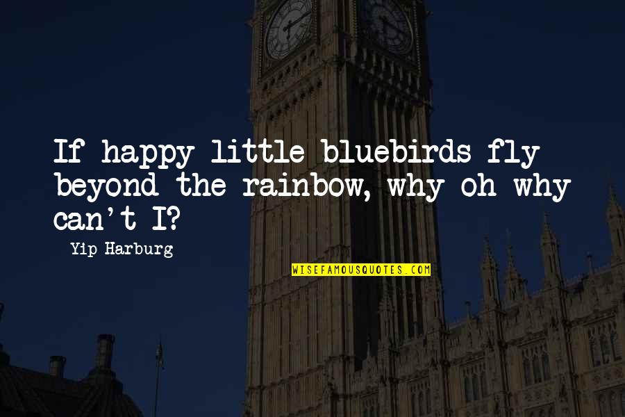 Arnick X Quotes By Yip Harburg: If happy little bluebirds fly beyond the rainbow,