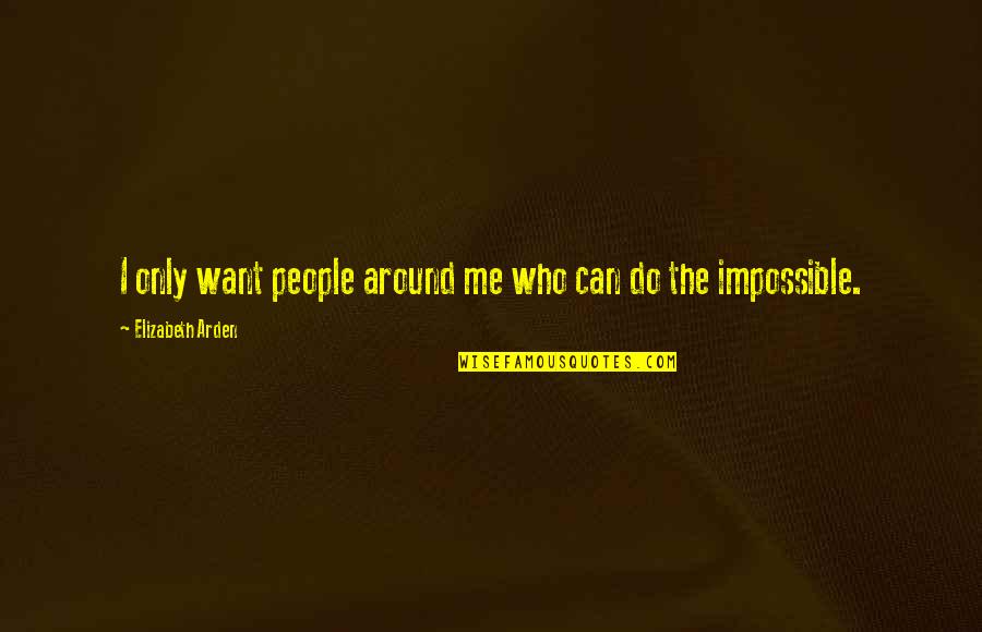 Arnie Cunningham Quotes By Elizabeth Arden: I only want people around me who can