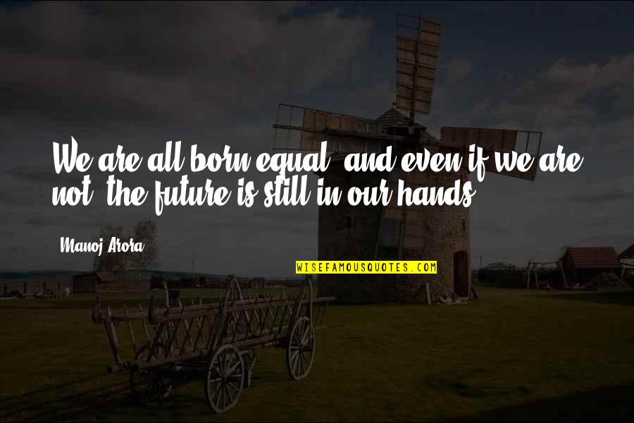 Arnie Cunningham Quotes By Manoj Arora: We are all born equal, and even if