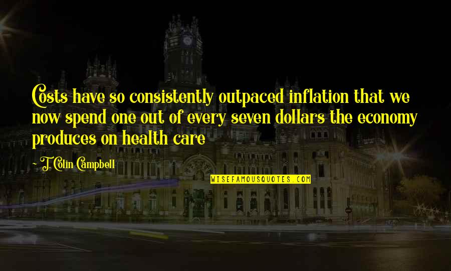Arnie Ginsburg Quotes By T. Colin Campbell: Costs have so consistently outpaced inflation that we
