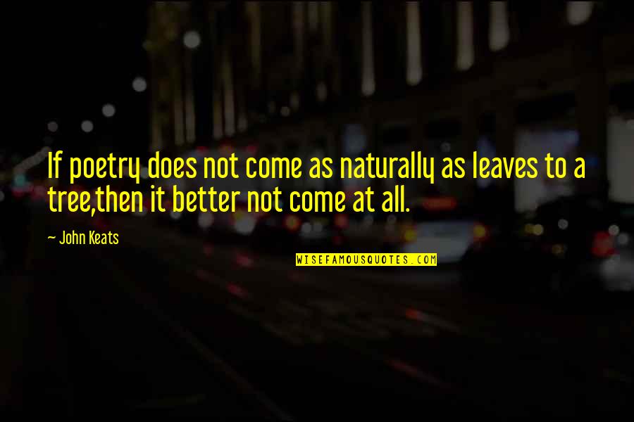 Arnie Mp3 Quotes By John Keats: If poetry does not come as naturally as Arnie Mp3 Quotes By John Keats: If poetry does not come as naturally as