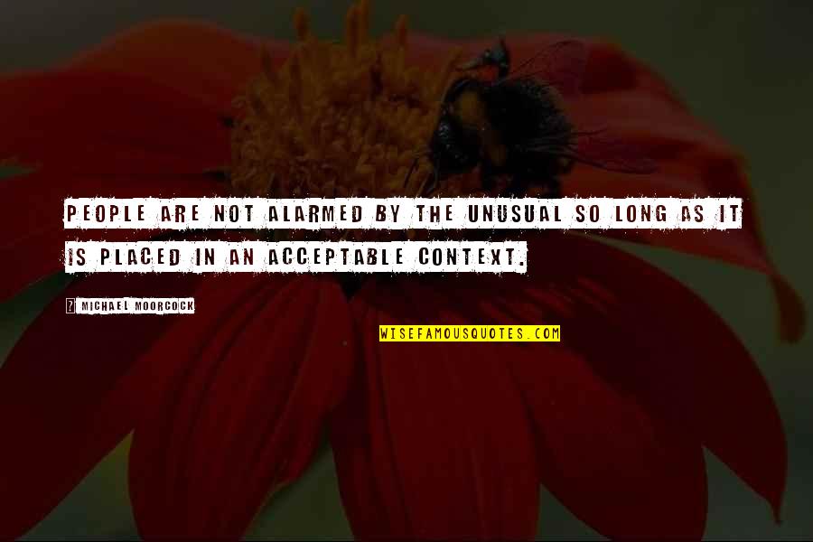 Arnie Zane Quotes By Michael Moorcock: People are not alarmed by the unusual so Arnie Zane Quotes By Michael Moorcock: People are not alarmed by the unusual so