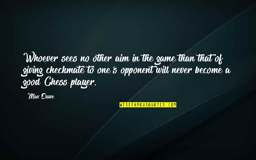 Arniel Gane Quotes By Max Euwe: Whoever sees no other aim in the game