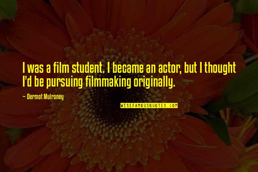 Arnim Archives Quotes By Dermot Mulroney: I was a film student. I became an