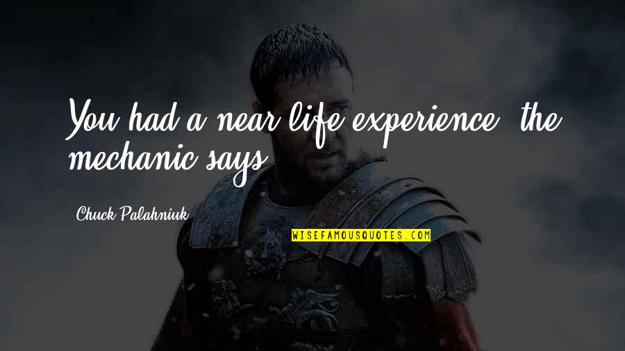 Arnimax Quotes By Chuck Palahniuk: You had a near-life experience, the mechanic says. Arnimax Quotes By Chuck Palahniuk: You had a near-life experience, the mechanic says.