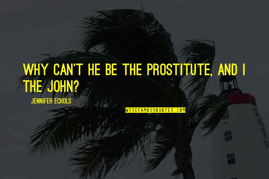 Arniotes Calakos Quotes By Jennifer Echols: Why can't he be the prostitute, and I