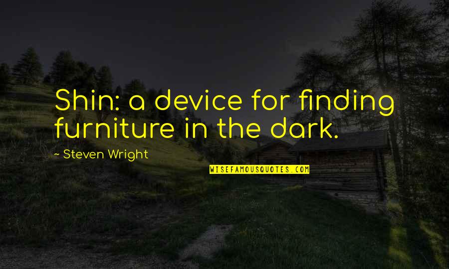 Arniotes Calakos Quotes By Steven Wright: Shin: a device for finding furniture in the