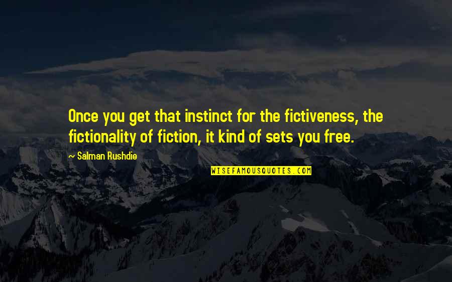 Arnis Sticks Quotes By Salman Rushdie: Once you get that instinct for the fictiveness, Arnis Sticks Quotes By Salman Rushdie: Once you get that instinct for the fictiveness,