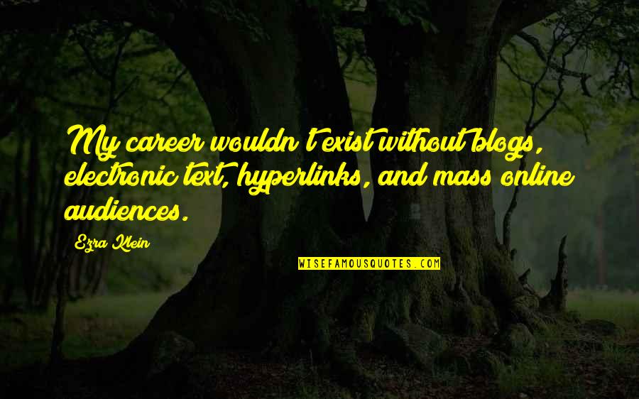 Arnita Taylor Quotes By Ezra Klein: My career wouldn't exist without blogs, electronic text,