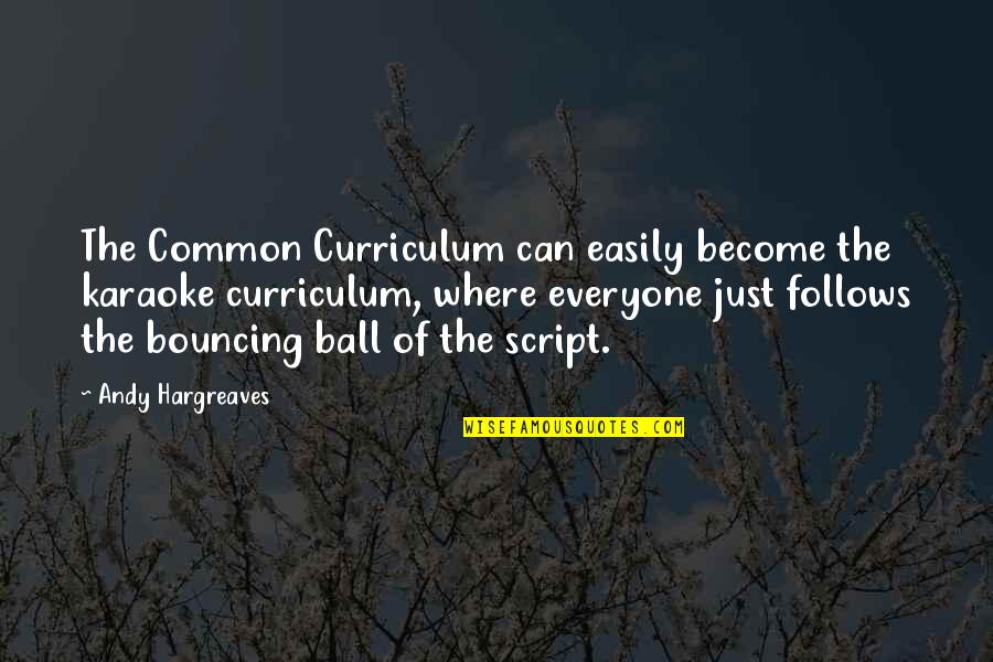 Arno Dorian Best Quotes By Andy Hargreaves: The Common Curriculum can easily become the karaoke Arno Dorian Best Quotes By Andy Hargreaves: The Common Curriculum can easily become the karaoke
