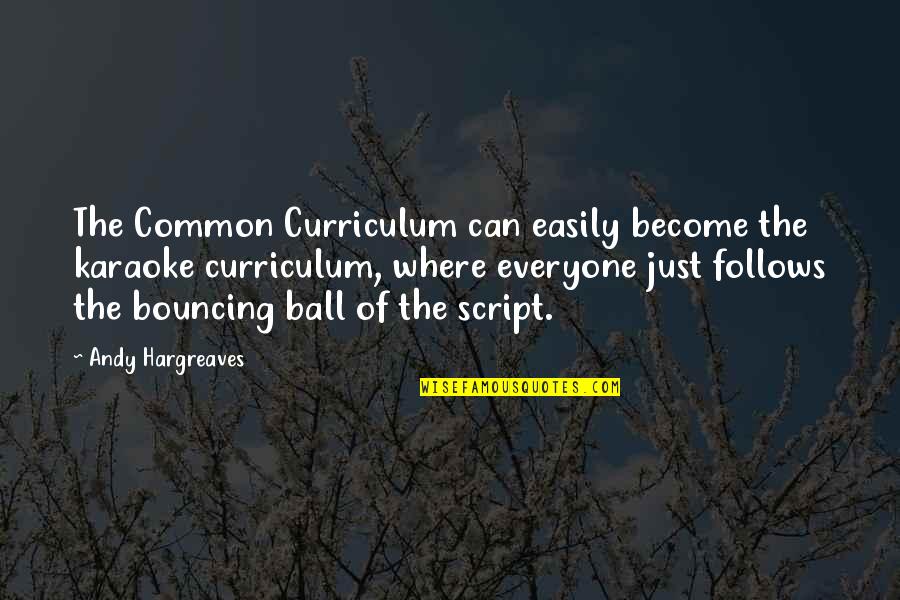 Arno Dorian Best Quotes By Andy Hargreaves: The Common Curriculum can easily become the karaoke