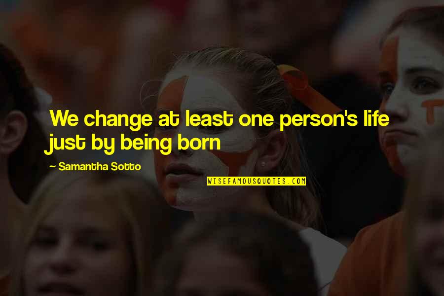 Arno Dorian Best Quotes By Samantha Sotto: We change at least one person's life just Arno Dorian Best Quotes By Samantha Sotto: We change at least one person's life just
