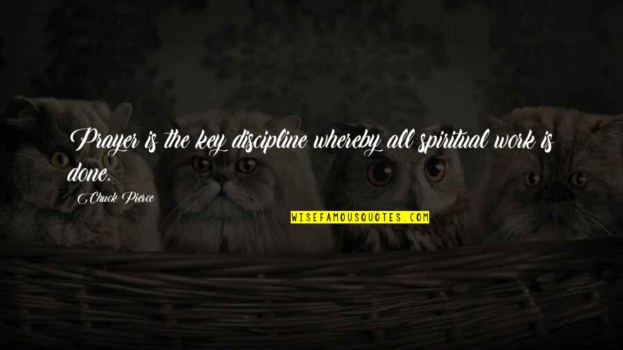 Arno Gaebelein Quotes By Chuck Pierce: Prayer is the key discipline whereby all spiritual