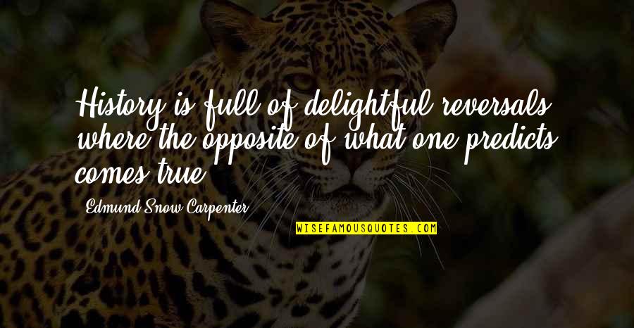 Arno Gaebelein Quotes By Edmund Snow Carpenter: History is full of delightful reversals, where the Arno Gaebelein Quotes By Edmund Snow Carpenter: History is full of delightful reversals, where the