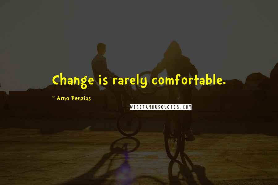 Arno Penzias quotes: Change is rarely comfortable.