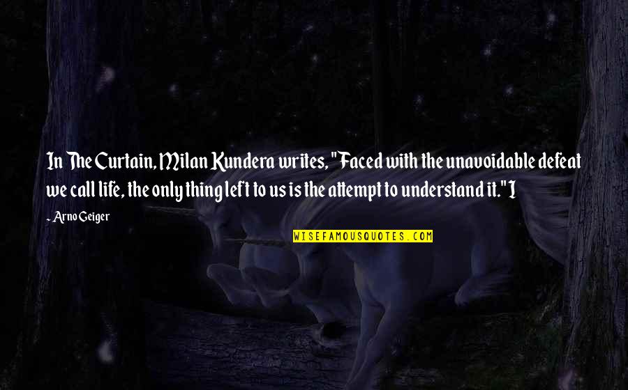 Arno Quotes By Arno Geiger: In The Curtain, Milan Kundera writes, "Faced with