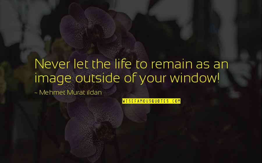 Arnob Song Quotes By Mehmet Murat Ildan: Never let the life to remain as an Arnob Song Quotes By Mehmet Murat Ildan: Never let the life to remain as an
