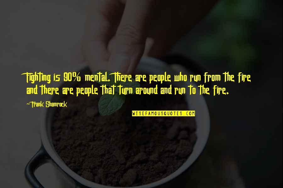 Arnold And Lila Quotes By Frank Shamrock: Fighting is 90% mental. There are people who Arnold And Lila Quotes By Frank Shamrock: Fighting is 90% mental. There are people who