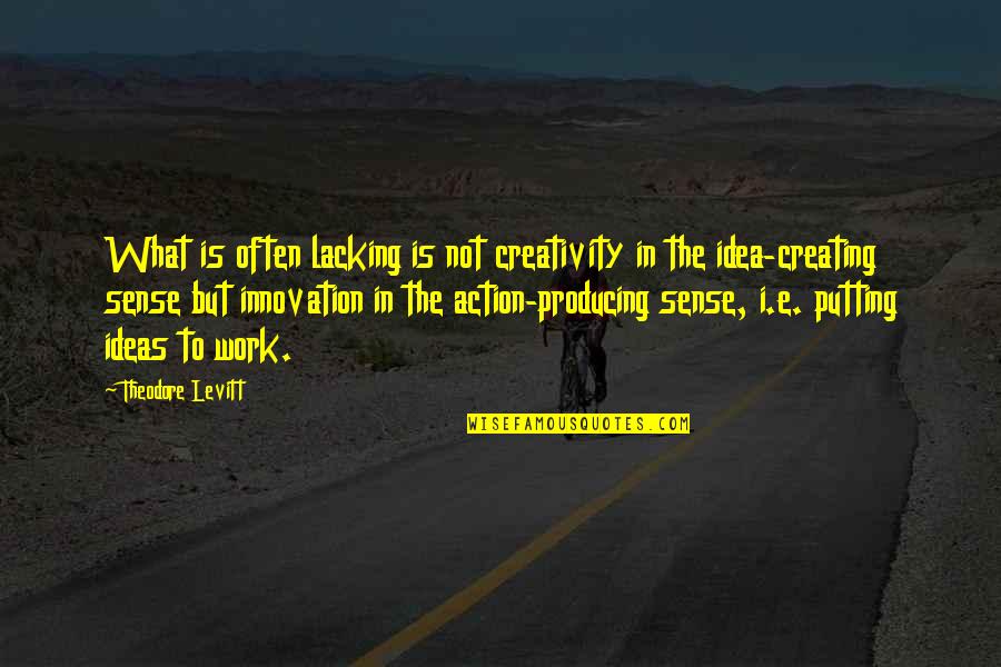 Arnold And Lila Quotes By Theodore Levitt: What is often lacking is not creativity in Arnold And Lila Quotes By Theodore Levitt: What is often lacking is not creativity in