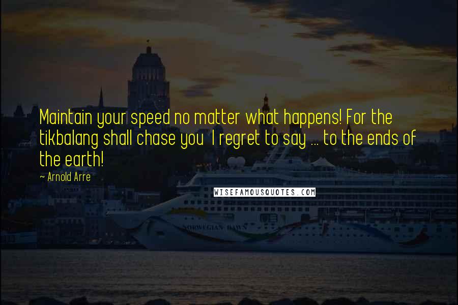 Arnold Arre quotes: Maintain your speed no matter what happens! For the tikbalang shall chase you I regret to say ... to the ends of the earth!