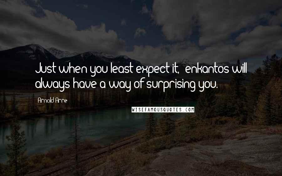 Arnold Arre quotes: Just when you least expect it, enkantos will always have a way of surprising you.