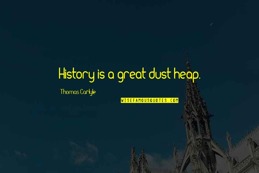 Arnold Beisser Quotes By Thomas Carlyle: History is a great dust heap.